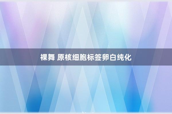 裸舞 原核细胞标签卵白纯化