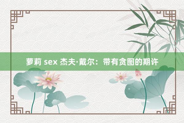 萝莉 sex 杰夫·戴尔：带有贪图的期许